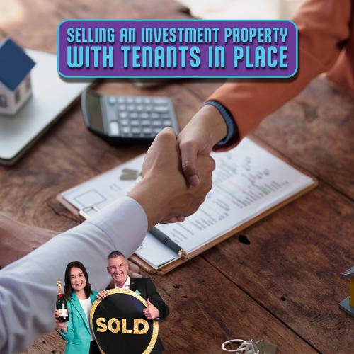 SELLING AN INVESTMENT PROPERTY WITH TENANTS IN PLACE